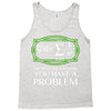 you have a problem Tank Top