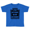 new i put ketchup Toddler T-shirt