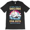 I Wish I Were a Unicorn So I Could Stab Idiots with My Head T-Shirt