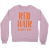 red hair dont care Crewneck Sweatshirt
