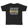 You Guys Want To Get Rufus Back or What Sametimeless Toddler T-shirt