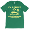 i'm retired T-Shirt