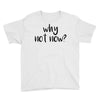 why not now Youth Tee