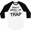 don't grow up it's a trap (2) 3/4 Sleeve Shirt