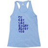 my cat was pight about you Racerback Tank