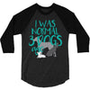 I WAS NORMAL 3 DOGS AGO 3/4 Sleeve Shirt