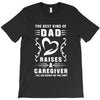 The Best Kind of Dad Raises a Caregiver Yes, She Bought Me This Shirt T-Shirt