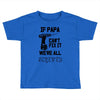if papa can't fix it we're all screwed Toddler T-shirt