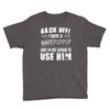 back off i have a crazy poppop and i'm not afraid to user him Youth Tee