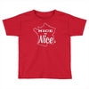 nice is nice Toddler T-shirt