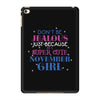 don't be jealous just because i'm a super cute november girl iPad Mini 4