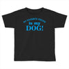 my favourite person is my dog Toddler T-shirt