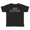 rice waitlist Toddler T-shirt