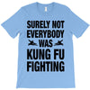 Surely Not Everybody Was Kung Fu Fighting T-Shirt