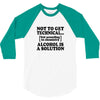 alcohol is a solution t shirt 3/4 Sleeve Shirt