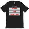 sorry i'm partying T-Shirt