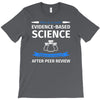 evidence based science! when do we want it. T-Shirt