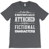 i am too emotionally attached to fictional characters T-Shirt