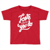love what you do Toddler T-shirt