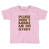 don't make me do stuff Toddler T-shirt