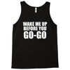 wake me up before you go go Tank Top