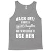 back off i have a crazy daughter and i'm not afraid to user her. Tank Top