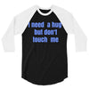 i need a hug  but don't touch me 3/4 Sleeve Shirt