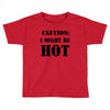 caution i might be hot Toddler T-shirt