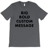 big bold custom message T-Shirt