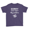 Sorry That is Not My Problem Youth Tee