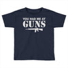 you had me at guns Toddler T-shirt