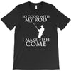 so good with my rod i make fish come T-Shirt