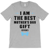 I Am The Best Mother's Day Gift Ever T-Shirt