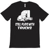 still plays with trucks T-Shirt