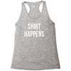 shirt happens funny Racerback Tank