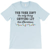 the tree isn't the only getting lit this christmas T-Shirt