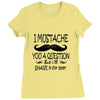 i mustache you a question t shirt Ladies Fitted T-Shirt
