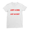its not just a dog youre just an idiot Ladies Fitted T-Shirt