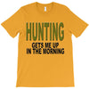 hunting gets me up T-Shirt