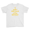 keep calm cause it s my birthday Youth Tee