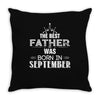 The Best Father Was Born In September Throw Pillow
