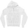 are you kitten me right meow Zipper Hoodie