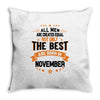 All Men Created Equal But The Best Born In November Throw Pillow