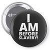 i am before slavery! Pin-back button