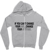 IF YOU CANT CHANGE Zipper Hoodie