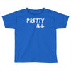 pretty ill Toddler T-shirt