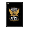 All Men Are Created Equal But Only The Best Are Born In April iPad Mini 4