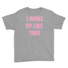i woke up like this Youth Tee