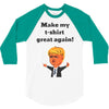 make my t shirt great again 3/4 Sleeve Shirt