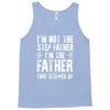I&rsquo;M not the Step Father I&rsquo;M The Father That STEPPED UP Tank Top